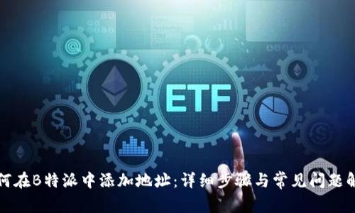 如何在B特派中添加地址：详细步骤与常见问题解答