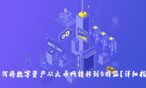 如何将数字资产从火币网转移到B特派？详细指南